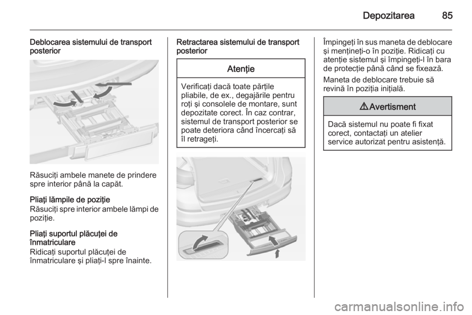 OPEL ASTRA J 2015 Manual de utilizare (in Romanian) Depozitarea85
Deblocarea sistemului de transport
posterior
Răsuciţi ambele manete de prindere
spre interior până la capăt.
Pliaţi lămpile de poziţie
Răsuciţi spre interior ambele lămpi de p OPEL ASTRA J 2015 Manual de utilizare (in Romanian) Depozitarea85
Deblocarea sistemului de transport
posterior
Răsuciţi ambele manete de prindere
spre interior până la capăt.
Pliaţi lămpile de poziţie
Răsuciţi spre interior ambele lămpi de p