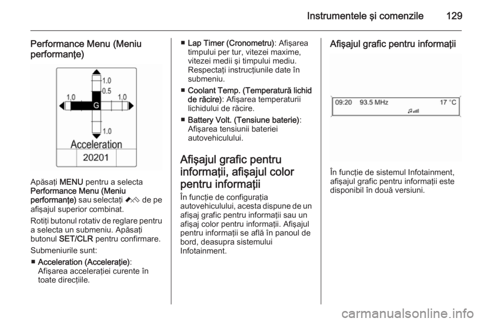 OPEL ASTRA J 2015.5  Manual de utilizare (in Romanian) Instrumentele şi comenzile129
Performance Menu (Meniu
performanţe)
Apăsaţi  MENU pentru a selecta
Performance Menu (Meniu
performanţe)  sau selectaţi  C de pe
afişajul superior combinat.
Rotiţ