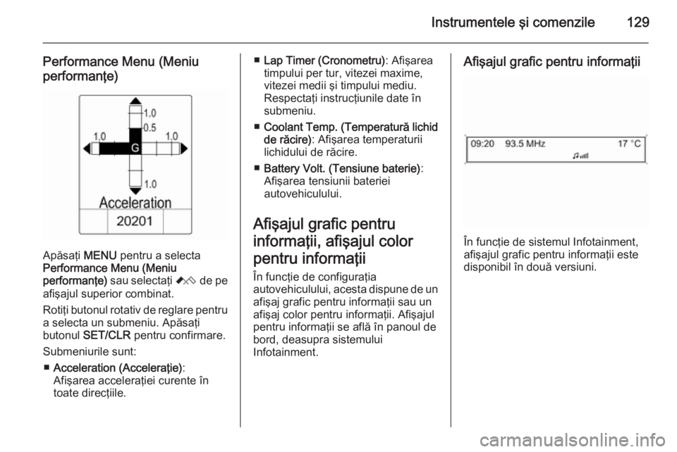 OPEL ASTRA J 2015.75 Manual de utilizare (in Romanian) Instrumentele şi comenzile129
Performance Menu (Meniu
performanţe)
Apăsaţi MENU pentru a selecta
Performance Menu (Meniu
performanţe) sau selectaţi C de pe
afişajul superior combinat.
Rotiţ OPEL ASTRA J 2015.75 Manual de utilizare (in Romanian) Instrumentele şi comenzile129
Performance Menu (Meniu
performanţe)
Apăsaţi MENU pentru a selecta
Performance Menu (Meniu
performanţe) sau selectaţi C de pe
afişajul superior combinat.
Rotiţ