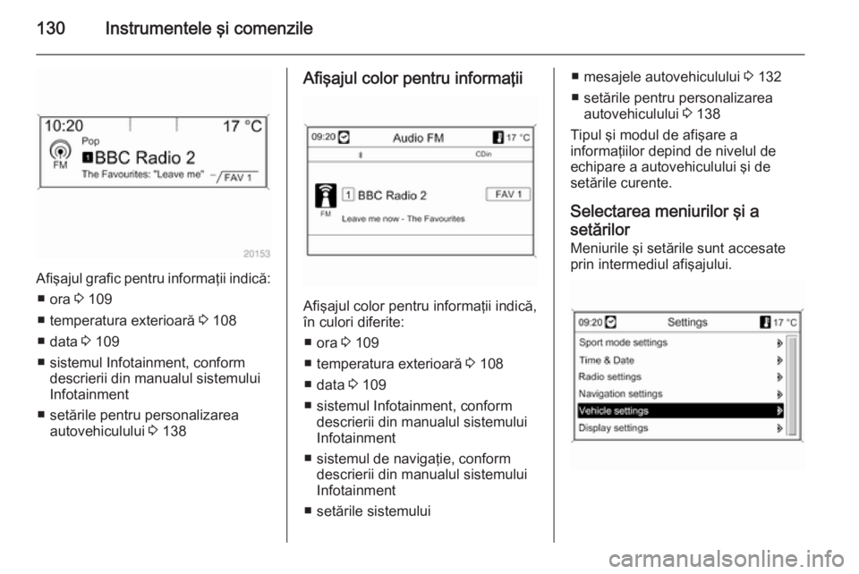OPEL ASTRA J 2015.75 Manual de utilizare (in Romanian) 130Instrumentele şi comenzile
Afişajul grafic pentru informaţii indică:■ ora 3 109
■ temperatura exterioară 3 108
■ data 3 109
■ sistemul Infotainment, conform descrierii din manualul OPEL ASTRA J 2015.75 Manual de utilizare (in Romanian) 130Instrumentele şi comenzile
Afişajul grafic pentru informaţii indică:■ ora 3 109
■ temperatura exterioară 3 108
■ data 3 109
■ sistemul Infotainment, conform descrierii din manualul