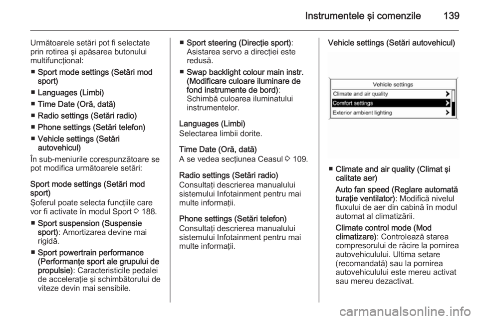 OPEL ASTRA J 2015.75  Manual de utilizare (in Romanian) Instrumentele şi comenzile139
Următoarele setări pot fi selectate
prin rotirea şi apăsarea butonului
multifuncţional:
■ Sport mode settings (Setări mod
sport)
■ Languages (Limbi)
■ Time D