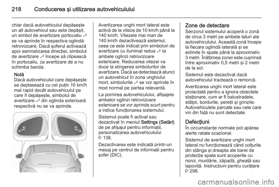 OPEL ASTRA J 2015.75  Manual de utilizare (in Romanian) 218Conducerea şi utilizarea autovehiculului
chiar dacă autovehiculul depăşeşte
un alt autovehicul sau este depăşit,
un simbol de avertizare portocaliu  B
se va aprinde în respectiva oglindă
r