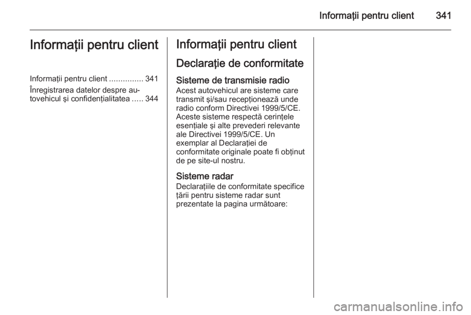OPEL ASTRA J 2015.75 Manual de utilizare (in Romanian) Informaţii pentru client341Informaţii pentru clientInformaţii pentru client...............341
Înregistrarea datelor despre au‐
tovehicul şi confidenţialitatea .....344Informaţii pentru client OPEL ASTRA J 2015.75 Manual de utilizare (in Romanian) Informaţii pentru client341Informaţii pentru clientInformaţii pentru client...............341
Înregistrarea datelor despre au‐
tovehicul şi confidenţialitatea .....344Informaţii pentru client