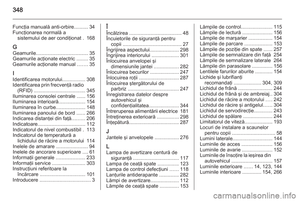 OPEL ASTRA J 2015.75 Manual de utilizare (in Romanian) 348
Funcţia manuală anti-orbire..........34
Funcţionarea normală a sistemului de aer condiţionat . 168
G Geamurile ..................................... 35
Geamurile acţionate electric ........ OPEL ASTRA J 2015.75 Manual de utilizare (in Romanian) 348
Funcţia manuală anti-orbire..........34
Funcţionarea normală a sistemului de aer condiţionat . 168
G Geamurile ..................................... 35
Geamurile acţionate electric ........