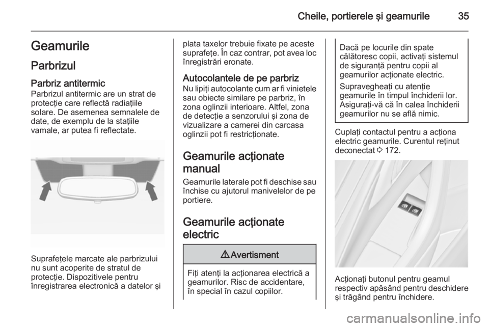 OPEL ASTRA J 2015.75  Manual de utilizare (in Romanian) Cheile, portierele şi geamurile35Geamurile
Parbrizul Parbriz antitermic
Parbrizul antitermic are un strat de
protecţie care reflectă radiaţiile
solare. De asemenea semnalele de
date, de exemplu de