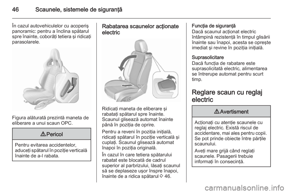 OPEL ASTRA J 2015.75 Manual de utilizare (in Romanian) 46Scaunele, sistemele de siguranţă
În cazul autovehiculelor cu acoperiş
panoramic: pentru a înclina spătarul
spre înainte, coborâţi tetiera şi ridicaţi
parasolarele.
Figura alăturată prez OPEL ASTRA J 2015.75 Manual de utilizare (in Romanian) 46Scaunele, sistemele de siguranţă
În cazul autovehiculelor cu acoperiş
panoramic: pentru a înclina spătarul
spre înainte, coborâţi tetiera şi ridicaţi
parasolarele.
Figura alăturată prez