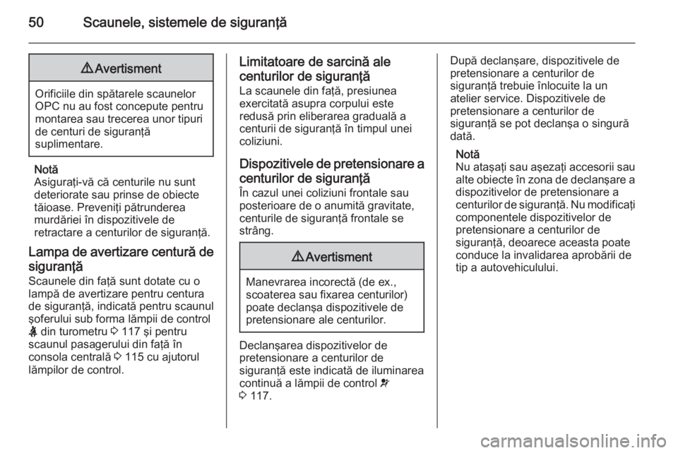 OPEL ASTRA J 2015.75  Manual de utilizare (in Romanian) 50Scaunele, sistemele de siguranţă9Avertisment
Orificiile din spătarele scaunelor
OPC nu au fost concepute pentru montarea sau trecerea unor tipuri
de centuri de siguranţă
suplimentare.
Notă
Asi