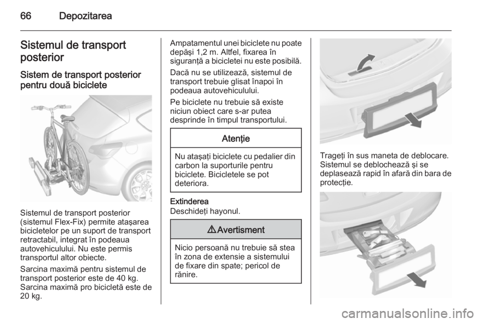 OPEL ASTRA J 2015.75 Manual de utilizare (in Romanian) 66DepozitareaSistemul de transport
posterior
Sistem de transport posterior
pentru două biciclete
Sistemul de transport posterior
(sistemul Flex-Fix) permite ataşarea
bicicletelor pe un suport de tra OPEL ASTRA J 2015.75 Manual de utilizare (in Romanian) 66DepozitareaSistemul de transport
posterior
Sistem de transport posterior
pentru două biciclete
Sistemul de transport posterior
(sistemul Flex-Fix) permite ataşarea
bicicletelor pe un suport de tra