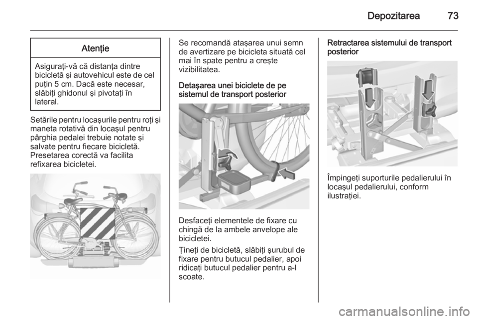 OPEL ASTRA J 2015.75 Manual de utilizare (in Romanian) Depozitarea73Atenţie
Asiguraţi-vă că distanţa dintre
bicicletă şi autovehicul este de cel puţin 5 cm. Dacă este necesar,
slăbiţi ghidonul şi pivotaţi în
lateral.
Setările pentru locaşu OPEL ASTRA J 2015.75 Manual de utilizare (in Romanian) Depozitarea73Atenţie
Asiguraţi-vă că distanţa dintre
bicicletă şi autovehicul este de cel puţin 5 cm. Dacă este necesar,
slăbiţi ghidonul şi pivotaţi în
lateral.
Setările pentru locaşu