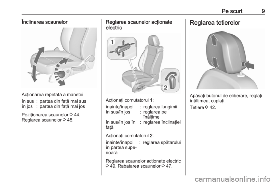 OPEL ASTRA J 2016 Manual de utilizare (in Romanian) Pe scurt9Înclinarea scaunelor
Acţionarea repetată a manetei
în sus:partea din faţă mai susîn jos:partea din faţă mai jos
Poziţionarea scaunelor 3 44,
Reglarea scaunelor 3 45.
Reglarea scaun OPEL ASTRA J 2016 Manual de utilizare (in Romanian) Pe scurt9Înclinarea scaunelor
Acţionarea repetată a manetei
în sus:partea din faţă mai susîn jos:partea din faţă mai jos
Poziţionarea scaunelor 3 44,
Reglarea scaunelor 3 45.
Reglarea scaun
