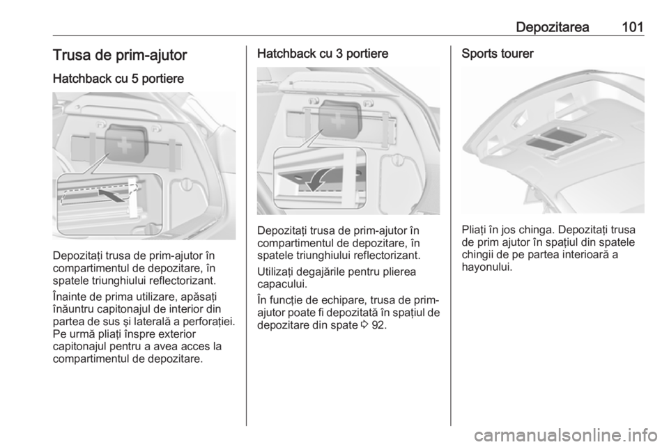 OPEL ASTRA J 2016 Manual de utilizare (in Romanian) Depozitarea101Trusa de prim-ajutorHatchback cu 5 portiere
Depozitaţi trusa de prim-ajutor în
compartimentul de depozitare, în
spatele triunghiului reflectorizant.
Înainte de prima utilizare, apăs OPEL ASTRA J 2016 Manual de utilizare (in Romanian) Depozitarea101Trusa de prim-ajutorHatchback cu 5 portiere
Depozitaţi trusa de prim-ajutor în
compartimentul de depozitare, în
spatele triunghiului reflectorizant.
Înainte de prima utilizare, apăs
