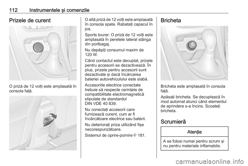 OPEL ASTRA J 2016 Manual de utilizare (in Romanian) 112Instrumentele şi comenzilePrizele de curent
O priză de 12 volţi este amplasată în
consola faţă.
O altă priză de 12 volţi este amplasată
în consola spate. Rabataţi capacul în jos.
Spor OPEL ASTRA J 2016 Manual de utilizare (in Romanian) 112Instrumentele şi comenzilePrizele de curent
O priză de 12 volţi este amplasată în
consola faţă.
O altă priză de 12 volţi este amplasată
în consola spate. Rabataţi capacul în jos.
Spor
