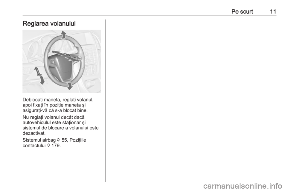 OPEL ASTRA J 2016 Manual de utilizare (in Romanian) Pe scurt11Reglarea volanului
Deblocaţi maneta, reglaţi volanul,
apoi fixaţi în poziţie maneta şi
asiguraţi-vă că s-a blocat bine.
Nu reglaţi volanul decât dacă
autovehiculul este staţiona OPEL ASTRA J 2016 Manual de utilizare (in Romanian) Pe scurt11Reglarea volanului
Deblocaţi maneta, reglaţi volanul,
apoi fixaţi în poziţie maneta şi
asiguraţi-vă că s-a blocat bine.
Nu reglaţi volanul decât dacă
autovehiculul este staţiona
