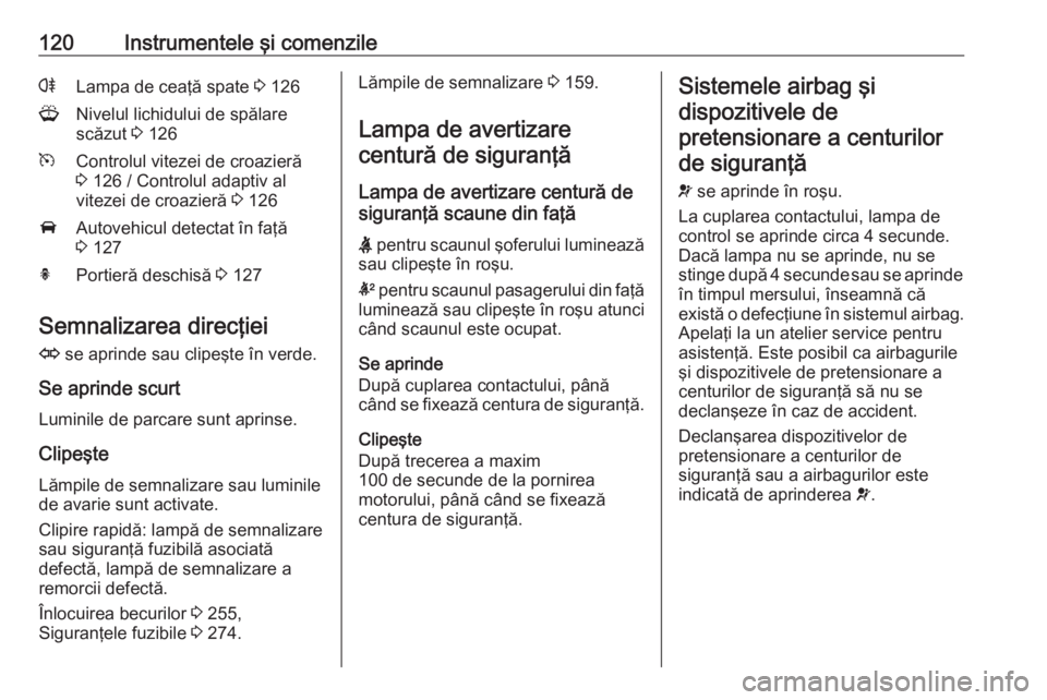 OPEL ASTRA J 2016 Manual de utilizare (in Romanian) 120Instrumentele şi comenzilerLampa de ceaţă spate 3 126GNivelul lichidului de spălare
scăzut 3 126mControlul vitezei de croazieră
3 126 / Controlul adaptiv al
vitezei de croazieră 3 126AAut OPEL ASTRA J 2016 Manual de utilizare (in Romanian) 120Instrumentele şi comenzilerLampa de ceaţă spate 3 126GNivelul lichidului de spălare
scăzut 3 126mControlul vitezei de croazieră
3 126 / Controlul adaptiv al
vitezei de croazieră 3 126AAut