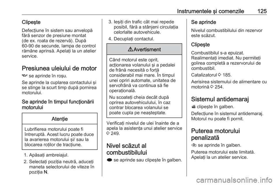 OPEL ASTRA J 2016 Manual de utilizare (in Romanian) Instrumentele şi comenzile125ClipeşteDefecţiune în sistem sau anvelopă
fără senzor de presiune montat
(de ex. roata de rezervă). După
60-90 de secunde, lampa de control
rămâne aprinsă. Ape OPEL ASTRA J 2016 Manual de utilizare (in Romanian) Instrumentele şi comenzile125ClipeşteDefecţiune în sistem sau anvelopă
fără senzor de presiune montat
(de ex. roata de rezervă). După
60-90 de secunde, lampa de control
rămâne aprinsă. Ape