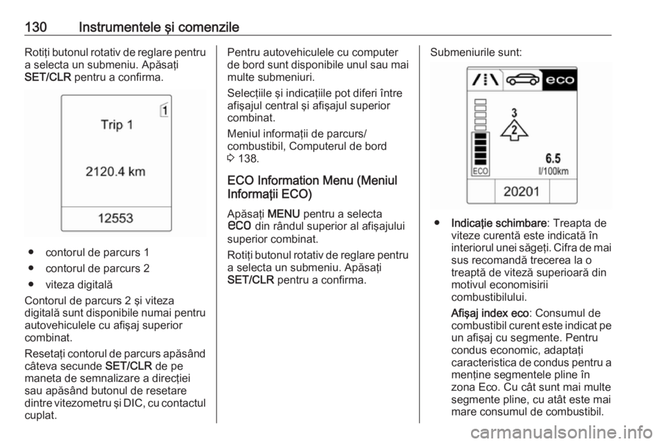 OPEL ASTRA J 2016  Manual de utilizare (in Romanian) 130Instrumentele şi comenzileRotiţi butonul rotativ de reglare pentru
a selecta un submeniu. Apăsaţi
SET/CLR  pentru a confirma.
● contorul de parcurs 1
● contorul de parcurs 2
● viteza digi