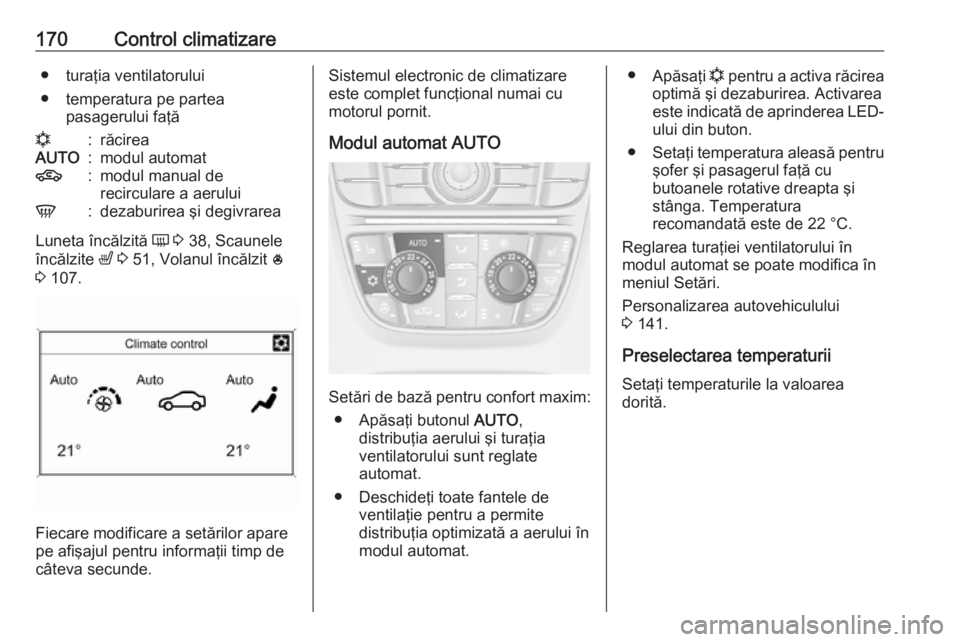 OPEL ASTRA J 2016 Manual de utilizare (in Romanian) 170Control climatizare● turaţia ventilatorului
● temperatura pe partea pasagerului faţăn:răcireaAUTO:modul automat4:modul manual de
recirculare a aeruluiV:dezaburirea şi degivrarea
Luneta în OPEL ASTRA J 2016 Manual de utilizare (in Romanian) 170Control climatizare● turaţia ventilatorului
● temperatura pe partea pasagerului faţăn:răcireaAUTO:modul automat4:modul manual de
recirculare a aeruluiV:dezaburirea şi degivrarea
Luneta în