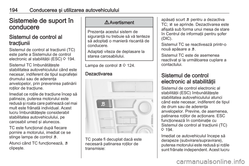 OPEL ASTRA J 2016 Manual de utilizare (in Romanian) 194Conducerea şi utilizarea autovehicululuiSistemele de suport în
conducere
Sistemul de control altracţiunii
Sistemul de control al tracţiunii (TC)
este parte a Sistemului de control
electronic al OPEL ASTRA J 2016 Manual de utilizare (in Romanian) 194Conducerea şi utilizarea autovehicululuiSistemele de suport în
conducere
Sistemul de control altracţiunii
Sistemul de control al tracţiunii (TC)
este parte a Sistemului de control
electronic al