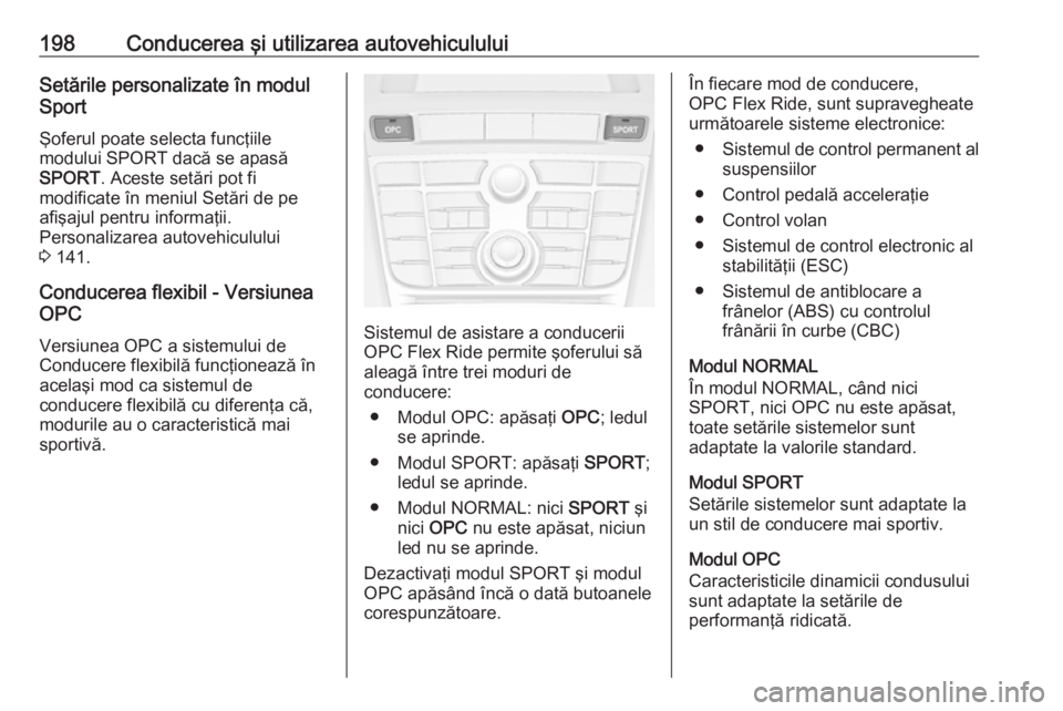 OPEL ASTRA J 2016 Manual de utilizare (in Romanian) 198Conducerea şi utilizarea autovehicululuiSetările personalizate în modul
Sport
Şoferul poate selecta funcţiile
modului SPORT dacă se apasă
SPORT . Aceste setări pot fi
modificate în meniul OPEL ASTRA J 2016 Manual de utilizare (in Romanian) 198Conducerea şi utilizarea autovehicululuiSetările personalizate în modul
Sport
Şoferul poate selecta funcţiile
modului SPORT dacă se apasă
SPORT . Aceste setări pot fi
modificate în meniul