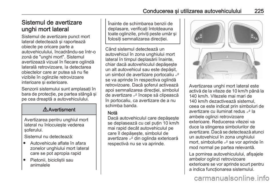 OPEL ASTRA J 2016  Manual de utilizare (in Romanian) Conducerea şi utilizarea autovehiculului225Sistemul de avertizare
unghi mort lateral
Sistemul de avertizare punct mort lateral detectează şi raportează
obiecte pe oricare parte a
autovehiculului, 