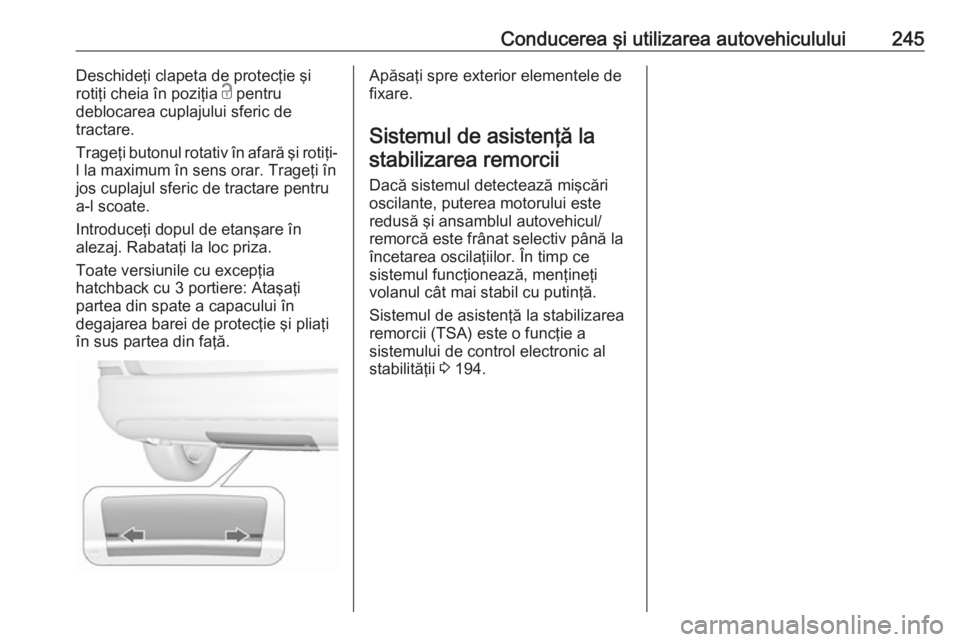 OPEL ASTRA J 2016 Manual de utilizare (in Romanian) Conducerea şi utilizarea autovehiculului245Deschideţi clapeta de protecţie şi
rotiţi cheia în poziţia c pentru
deblocarea cuplajului sferic de
tractare.
Trageţi butonul rotativ în afară şi OPEL ASTRA J 2016 Manual de utilizare (in Romanian) Conducerea şi utilizarea autovehiculului245Deschideţi clapeta de protecţie şi
rotiţi cheia în poziţia c pentru
deblocarea cuplajului sferic de
tractare.
Trageţi butonul rotativ în afară şi