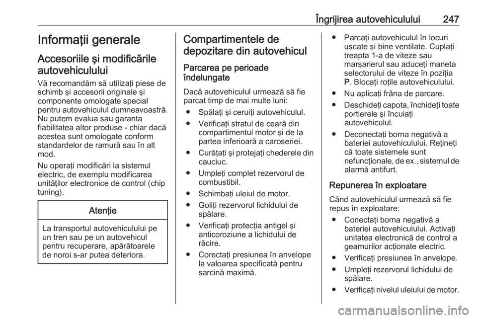 OPEL ASTRA J 2016 Manual de utilizare (in Romanian) Îngrijirea autovehiculului247Informaţii generale
Accesoriile şi modificările autovehiculului
Vă recomandăm să utilizaţi piese de
schimb şi accesorii originale şi
componente omologate special OPEL ASTRA J 2016 Manual de utilizare (in Romanian) Îngrijirea autovehiculului247Informaţii generale
Accesoriile şi modificările autovehiculului
Vă recomandăm să utilizaţi piese de
schimb şi accesorii originale şi
componente omologate special