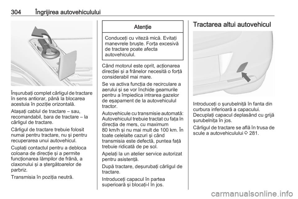 OPEL ASTRA J 2016 Manual de utilizare (in Romanian) 304Îngrijirea autovehiculului
Înşurubaţi complet cârligul de tractareîn sens antiorar, până la blocarea
acestuia în poziţie orizontală.
Ataşaţi cablul de tractare – sau,
recomandabil, b OPEL ASTRA J 2016 Manual de utilizare (in Romanian) 304Îngrijirea autovehiculului
Înşurubaţi complet cârligul de tractareîn sens antiorar, până la blocarea
acestuia în poziţie orizontală.
Ataşaţi cablul de tractare – sau,
recomandabil, b