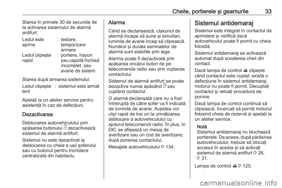 OPEL ASTRA J 2016  Manual de utilizare (in Romanian) Cheile, portierele şi geamurile33Starea în primele 30 de secunde de
la activarea sistemului de alarmă
antifurt:Ledul este
aprins:testare,
temporizare
armareLedul clipeşte
rapid:portiere, hayon
sau