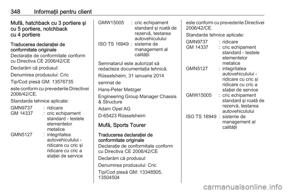 OPEL ASTRA J 2016 Manual de utilizare (in Romanian) 348Informaţii pentru clientMufă, hatchback cu 3 portiere şi
cu 5 portiere, notchback
cu 4 portiere
Traducerea declaraţiei de
conformitate originale
Declaraţie de conformitate conform
cu Directiva OPEL ASTRA J 2016 Manual de utilizare (in Romanian) 348Informaţii pentru clientMufă, hatchback cu 3 portiere şi
cu 5 portiere, notchback
cu 4 portiere
Traducerea declaraţiei de
conformitate originale
Declaraţie de conformitate conform
cu Directiva