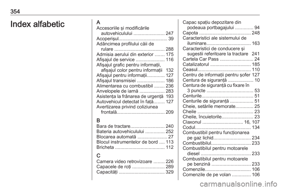 OPEL ASTRA J 2016 Manual de utilizare (in Romanian) 354Index alfabeticAAccesoriile şi modificările autovehiculului .......................247
Acoperişul ..................................... 39
Adâncimea profilului căii de rulare ............... OPEL ASTRA J 2016 Manual de utilizare (in Romanian) 354Index alfabeticAAccesoriile şi modificările autovehiculului .......................247
Acoperişul ..................................... 39
Adâncimea profilului căii de rulare ...............