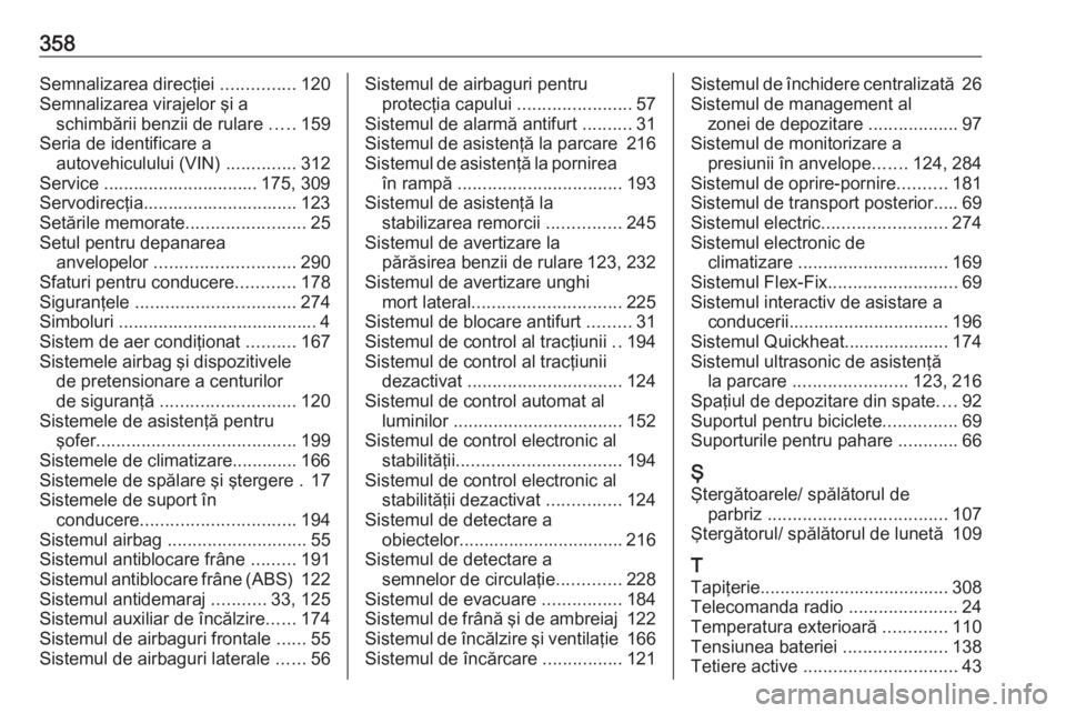 OPEL ASTRA J 2016 Manual de utilizare (in Romanian) 358Semnalizarea direcţiei ...............120
Semnalizarea virajelor şi a schimbării benzii de rulare .....159
Seria de identificare a autovehiculului (VIN) ..............312
Service ............. OPEL ASTRA J 2016 Manual de utilizare (in Romanian) 358Semnalizarea direcţiei ...............120
Semnalizarea virajelor şi a schimbării benzii de rulare .....159
Seria de identificare a autovehiculului (VIN) ..............312
Service .............