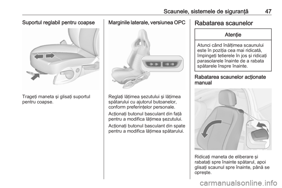 OPEL ASTRA J 2016  Manual de utilizare (in Romanian) Scaunele, sistemele de siguranţă47Suportul reglabil pentru coapse
Trageţi maneta şi glisaţi suportul
pentru coapse.
Marginile laterale, versiunea OPC
Reglaţi lăţimea şezutului şi lăţimea
s