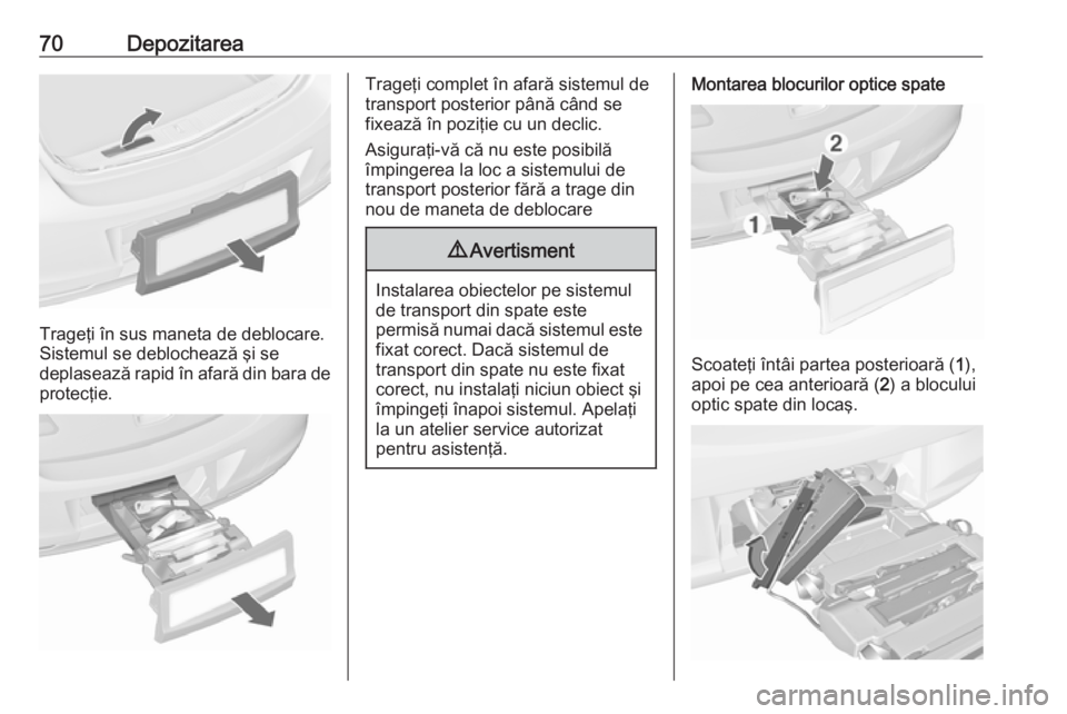 OPEL ASTRA J 2016 Manual de utilizare (in Romanian) 70Depozitarea
Trageţi în sus maneta de deblocare.
Sistemul se deblochează şi se
deplasează rapid în afară din bara de
protecţie.
Trageţi complet în afară sistemul de
transport posterior pâ OPEL ASTRA J 2016 Manual de utilizare (in Romanian) 70Depozitarea
Trageţi în sus maneta de deblocare.
Sistemul se deblochează şi se
deplasează rapid în afară din bara de
protecţie.
Trageţi complet în afară sistemul de
transport posterior pâ