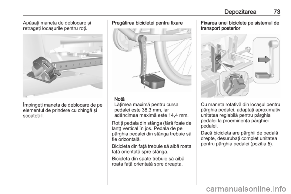 OPEL ASTRA J 2016 Manual de utilizare (in Romanian) Depozitarea73Apăsaţi maneta de deblocare şi
retrageţi locaşurile pentru roţi.
Împingeţi maneta de deblocare de pe
elementul de prindere cu chingă şi
scoateţi-l.
Pregătirea bicicletei pentr OPEL ASTRA J 2016 Manual de utilizare (in Romanian) Depozitarea73Apăsaţi maneta de deblocare şi
retrageţi locaşurile pentru roţi.
Împingeţi maneta de deblocare de pe
elementul de prindere cu chingă şi
scoateţi-l.
Pregătirea bicicletei pentr