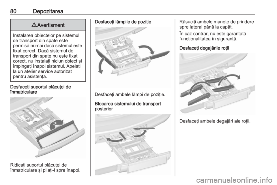 OPEL ASTRA J 2016  Manual de utilizare (in Romanian) 80Depozitarea9Avertisment
Instalarea obiectelor pe sistemul
de transport din spate este
permisă numai dacă sistemul este fixat corect. Dacă sistemul de
transport din spate nu este fixat
corect, nu 