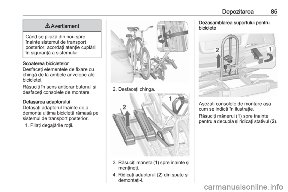 OPEL ASTRA J 2016  Manual de utilizare (in Romanian) Depozitarea859Avertisment
Când se pliază din nou spre
înainte sistemul de transport
posterior, acordaţi atenţie cuplării
în siguranţă a sistemului.
Scoaterea bicicletelor
Desfaceţi elementel