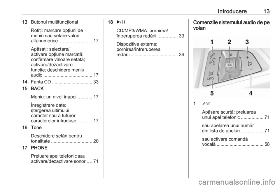 OPEL ASTRA J 2016.5  Manual pentru sistemul Infotainment (in Romanian) Introducere1313Butonul multifuncţional
Rotiţi: marcare opţiuni de
meniu sau setare valori
alfanumerice  ........................ 17
Apăsaţi: selectare/
activare opţiune marcată;
confirmare valo