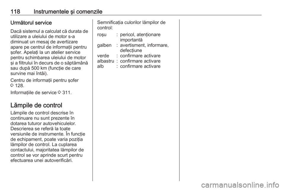 OPEL ASTRA J 2016.5 Manual de utilizare (in Romanian) 118Instrumentele şi comenzileUrmătorul serviceDacă sistemul a calculat că durata deutilizare a uleiului de motor s-a
diminuat un mesaj de avertizare
apare pe centrul de informaţii pentru
şofer. OPEL ASTRA J 2016.5 Manual de utilizare (in Romanian) 118Instrumentele şi comenzileUrmătorul serviceDacă sistemul a calculat că durata deutilizare a uleiului de motor s-a
diminuat un mesaj de avertizare
apare pe centrul de informaţii pentru
şofer.