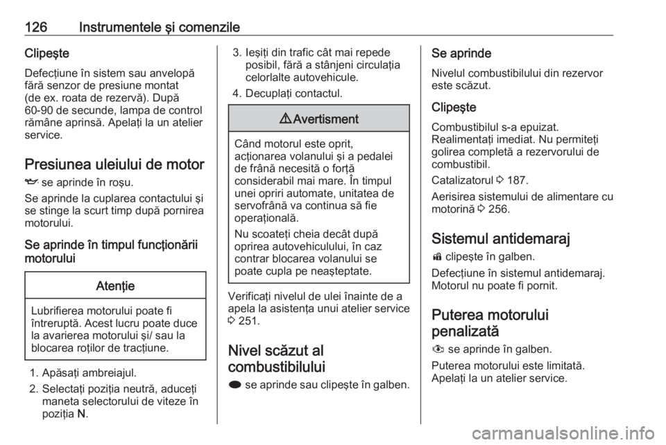 OPEL ASTRA J 2016.5 Manual de utilizare (in Romanian) 126Instrumentele şi comenzileClipeşteDefecţiune în sistem sau anvelopă
fără senzor de presiune montat
(de ex. roata de rezervă). După
60-90 de secunde, lampa de control
rămâne aprinsă. Ape OPEL ASTRA J 2016.5 Manual de utilizare (in Romanian) 126Instrumentele şi comenzileClipeşteDefecţiune în sistem sau anvelopă
fără senzor de presiune montat
(de ex. roata de rezervă). După
60-90 de secunde, lampa de control
rămâne aprinsă. Ape