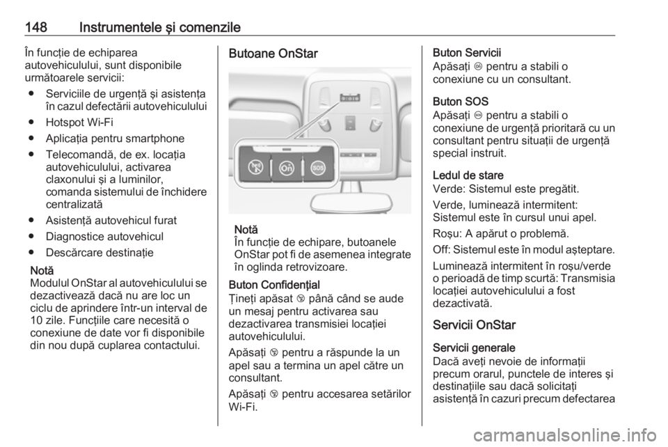 OPEL ASTRA J 2016.5 Manual de utilizare (in Romanian) 148Instrumentele şi comenzileÎn funcţie de echiparea
autovehiculului, sunt disponibile
următoarele servicii:
● Serviciile de urgenţă şi asistenţa în cazul defectării autovehiculului
● Ho OPEL ASTRA J 2016.5 Manual de utilizare (in Romanian) 148Instrumentele şi comenzileÎn funcţie de echiparea
autovehiculului, sunt disponibile
următoarele servicii:
● Serviciile de urgenţă şi asistenţa în cazul defectării autovehiculului
● Ho