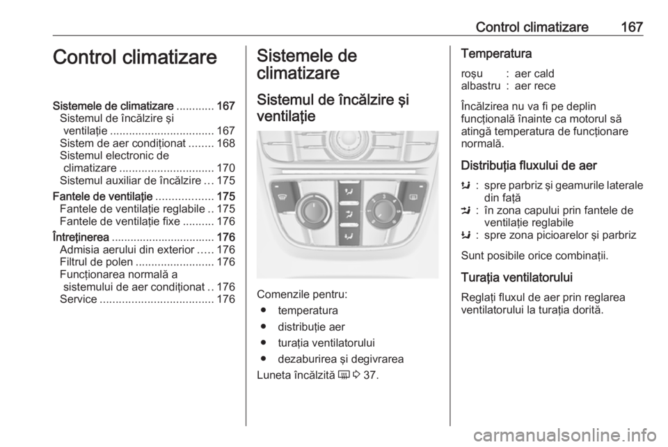 OPEL ASTRA J 2016.5 Manual de utilizare (in Romanian) Control climatizare167Control climatizareSistemele de climatizare............167
Sistemul de încălzire şi ventilaţie ................................. 167
Sistem de aer condiţionat ........168
Si OPEL ASTRA J 2016.5 Manual de utilizare (in Romanian) Control climatizare167Control climatizareSistemele de climatizare............167
Sistemul de încălzire şi ventilaţie ................................. 167
Sistem de aer condiţionat ........168
Si