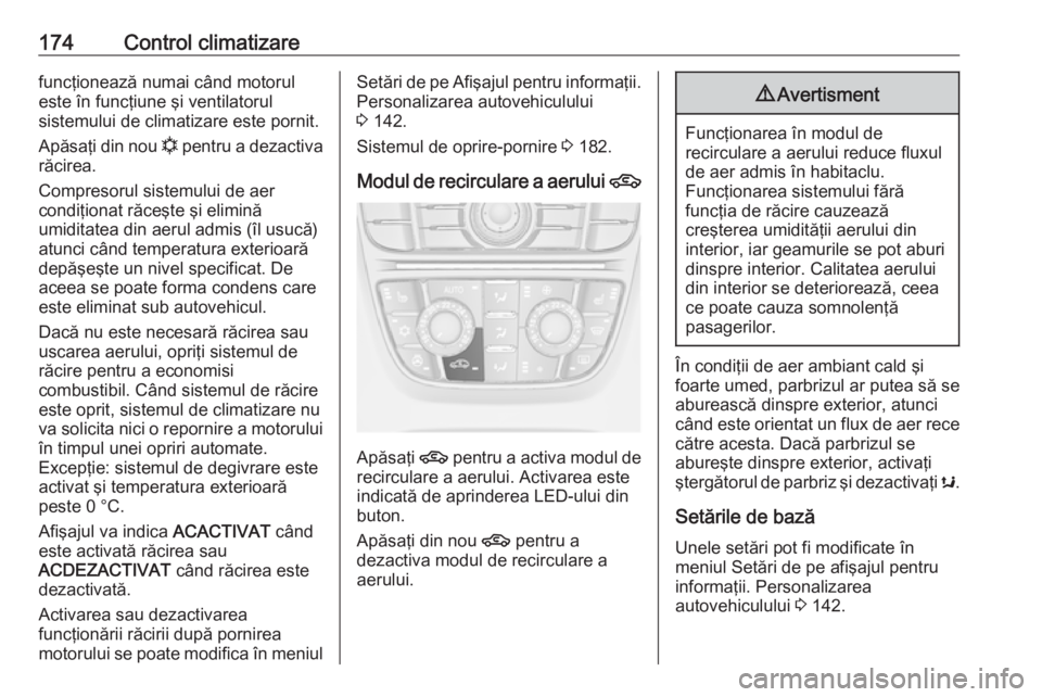 OPEL ASTRA J 2016.5 Manual de utilizare (in Romanian) 174Control climatizarefuncţionează numai când motorul
este în funcţiune şi ventilatorul
sistemului de climatizare este pornit.
Apăsaţi din nou n pentru a dezactiva
răcirea.
Compresorul siste OPEL ASTRA J 2016.5 Manual de utilizare (in Romanian) 174Control climatizarefuncţionează numai când motorul
este în funcţiune şi ventilatorul
sistemului de climatizare este pornit.
Apăsaţi din nou n pentru a dezactiva
răcirea.
Compresorul siste