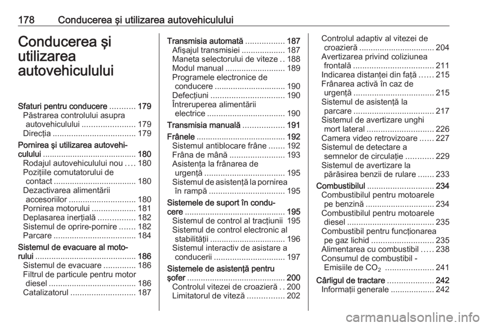 OPEL ASTRA J 2016.5 Manual de utilizare (in Romanian) 178Conducerea şi utilizarea autovehicululuiConducerea şi
utilizarea
autovehicululuiSfaturi pentru conducere ...........179
Păstrarea controlului asupra autovehiculului ....................... 179
D OPEL ASTRA J 2016.5 Manual de utilizare (in Romanian) 178Conducerea şi utilizarea autovehicululuiConducerea şi
utilizarea
autovehicululuiSfaturi pentru conducere ...........179
Păstrarea controlului asupra autovehiculului ....................... 179
D