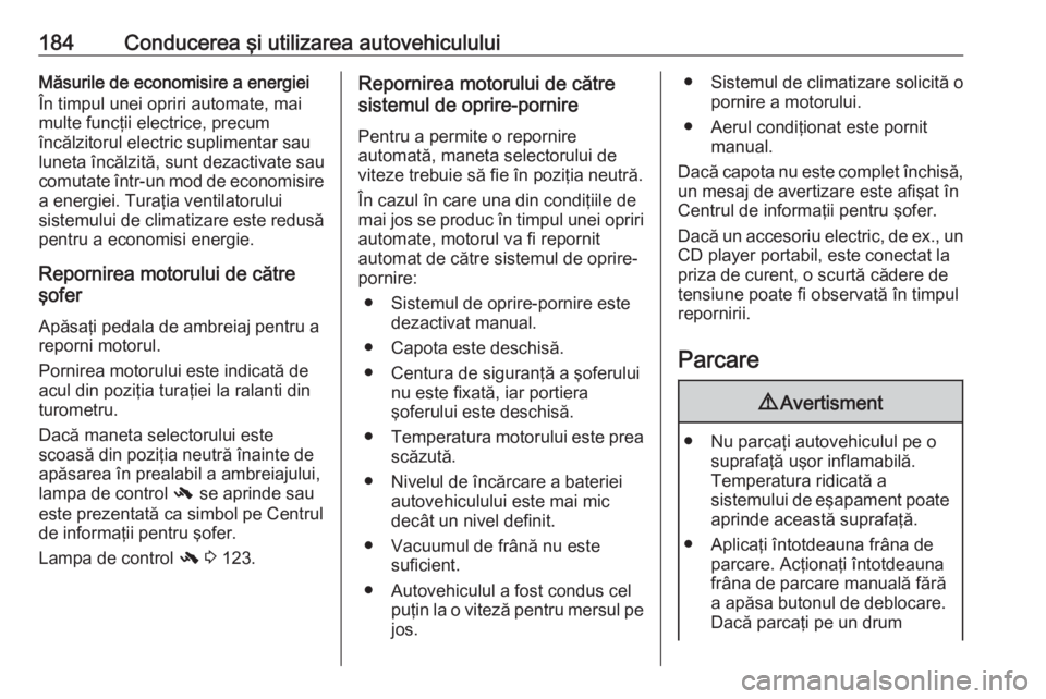 OPEL ASTRA J 2016.5 Manual de utilizare (in Romanian) 184Conducerea şi utilizarea autovehicululuiMăsurile de economisire a energiei
În timpul unei opriri automate, mai
multe funcţii electrice, precum
încălzitorul electric suplimentar sau
luneta în OPEL ASTRA J 2016.5 Manual de utilizare (in Romanian) 184Conducerea şi utilizarea autovehicululuiMăsurile de economisire a energiei
În timpul unei opriri automate, mai
multe funcţii electrice, precum
încălzitorul electric suplimentar sau
luneta în