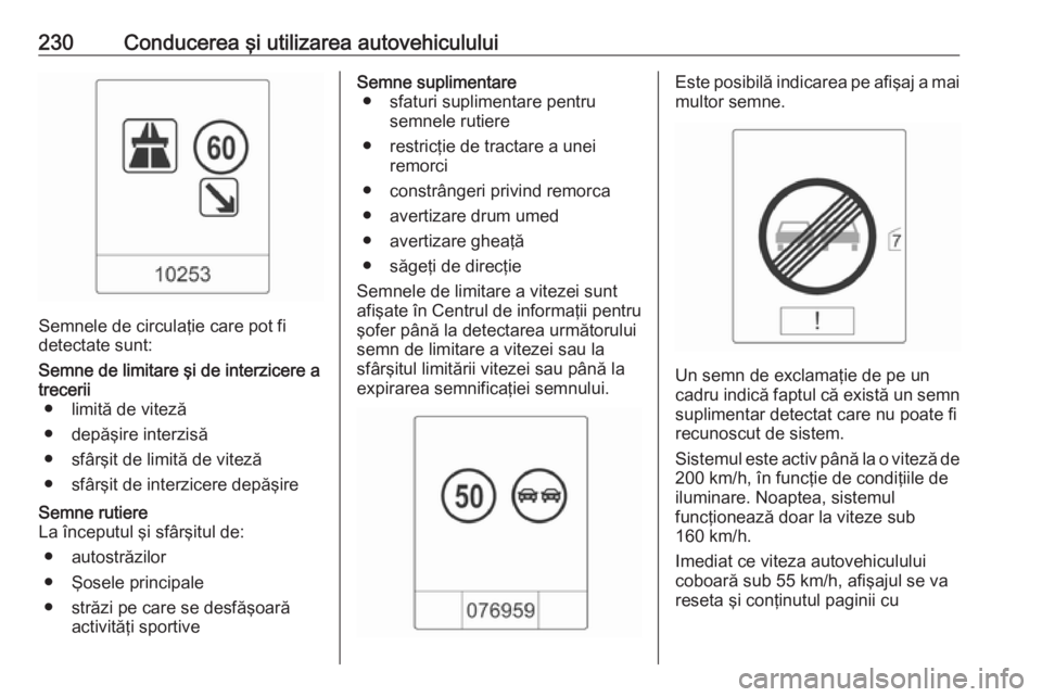 OPEL ASTRA J 2016.5 Manual de utilizare (in Romanian) 230Conducerea şi utilizarea autovehiculului
Semnele de circulaţie care pot fi
detectate sunt:
Semne de limitare şi de interzicere a trecerii ● limită de viteză
● depăşire interzisă
● sf OPEL ASTRA J 2016.5 Manual de utilizare (in Romanian) 230Conducerea şi utilizarea autovehiculului
Semnele de circulaţie care pot fi
detectate sunt:
Semne de limitare şi de interzicere a trecerii ● limită de viteză
● depăşire interzisă
● sf