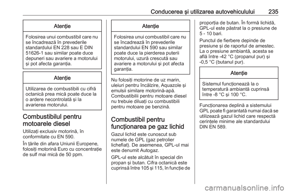 OPEL ASTRA J 2016.5 Manual de utilizare (in Romanian) Conducerea şi utilizarea autovehiculului235Atenţie
Folosirea unui combustibil care nuse încadrează în prevederile
standardului EN 228 sau E DIN
51626-1 sau similar poate duce
depuneri sau avarier OPEL ASTRA J 2016.5 Manual de utilizare (in Romanian) Conducerea şi utilizarea autovehiculului235Atenţie
Folosirea unui combustibil care nuse încadrează în prevederile
standardului EN 228 sau E DIN
51626-1 sau similar poate duce
depuneri sau avarier