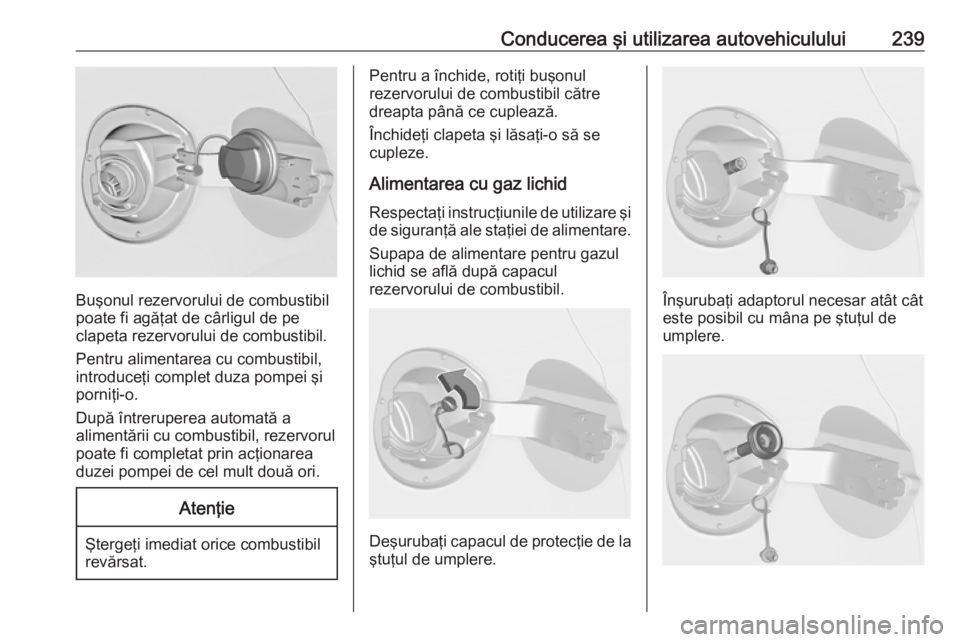 OPEL ASTRA J 2016.5 Manual de utilizare (in Romanian) Conducerea şi utilizarea autovehiculului239
Buşonul rezervorului de combustibil
poate fi agăţat de cârligul de pe
clapeta rezervorului de combustibil.
Pentru alimentarea cu combustibil,
introduce OPEL ASTRA J 2016.5 Manual de utilizare (in Romanian) Conducerea şi utilizarea autovehiculului239
Buşonul rezervorului de combustibil
poate fi agăţat de cârligul de pe
clapeta rezervorului de combustibil.
Pentru alimentarea cu combustibil,
introduce