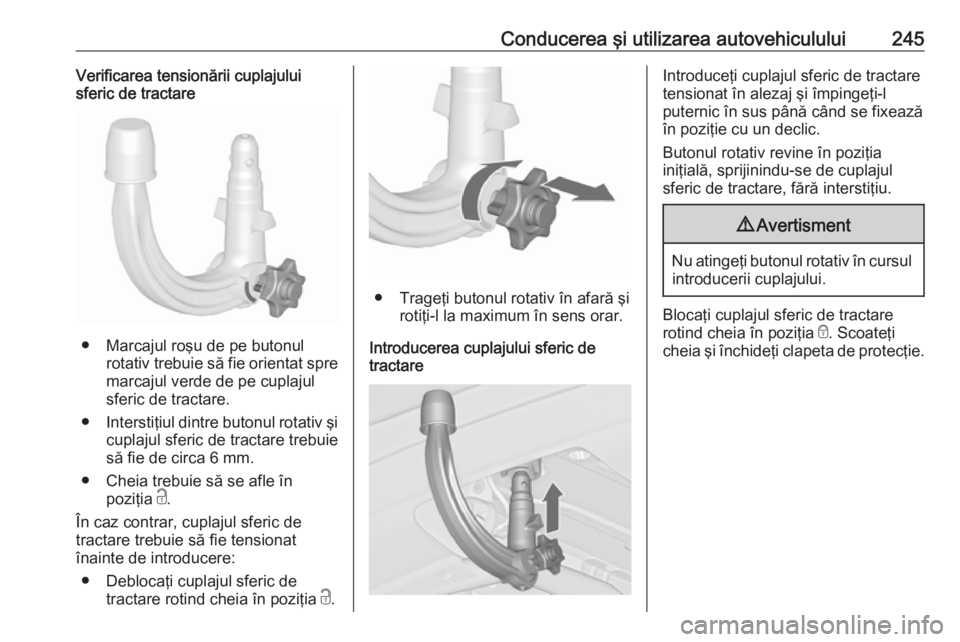 OPEL ASTRA J 2016.5 Manual de utilizare (in Romanian) Conducerea şi utilizarea autovehiculului245Verificarea tensionării cuplajului
sferic de tractare
● Marcajul roşu de pe butonul
rotativ trebuie să fie orientat spremarcajul verde de pe cuplajul
s OPEL ASTRA J 2016.5 Manual de utilizare (in Romanian) Conducerea şi utilizarea autovehiculului245Verificarea tensionării cuplajului
sferic de tractare
● Marcajul roşu de pe butonul
rotativ trebuie să fie orientat spremarcajul verde de pe cuplajul
s