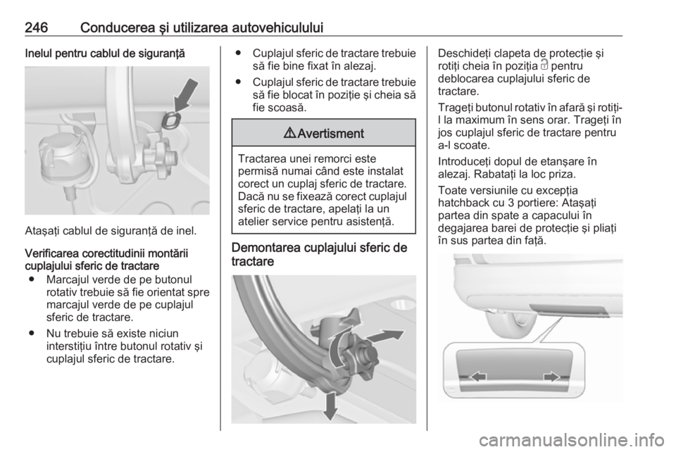 OPEL ASTRA J 2016.5 Manual de utilizare (in Romanian) 246Conducerea şi utilizarea autovehicululuiInelul pentru cablul de siguranţă
Ataşaţi cablul de siguranţă de inel.
Verificarea corectitudinii montării
cuplajului sferic de tractare
● Marcajul OPEL ASTRA J 2016.5 Manual de utilizare (in Romanian) 246Conducerea şi utilizarea autovehicululuiInelul pentru cablul de siguranţă
Ataşaţi cablul de siguranţă de inel.
Verificarea corectitudinii montării
cuplajului sferic de tractare
● Marcajul