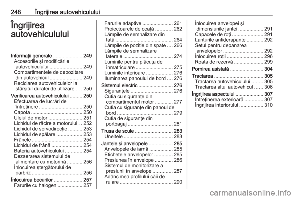 OPEL ASTRA J 2016.5 Manual de utilizare (in Romanian) 248Îngrijirea autovehicululuiÎngrijirea
autovehicululuiInformaţii generale .....................249
Accesoriile şi modificările autovehiculului ....................... 249
Compartimentele de depo OPEL ASTRA J 2016.5 Manual de utilizare (in Romanian) 248Îngrijirea autovehicululuiÎngrijirea
autovehicululuiInformaţii generale .....................249
Accesoriile şi modificările autovehiculului ....................... 249
Compartimentele de depo